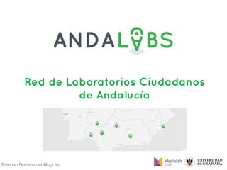 Esteban Romero - erf@ugr.es
Red de Laboratorios Ciudadanos
de Andalucía
 