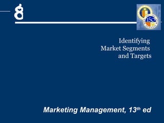 Identifying  Market Segments  and Targets Marketing Management, 13 th  ed 8 