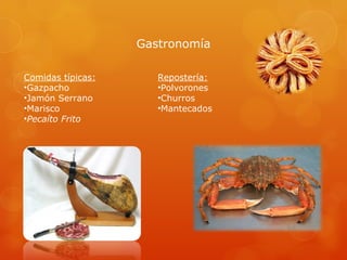 Gastronomía Comidas típicas: Gazpacho Jamón Serrano Marisco Pecaíto Frito Repostería: Polvorones Churros Mantecados 