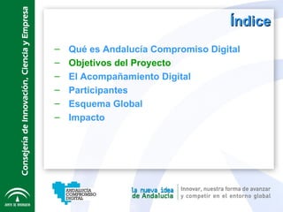 Índice Qué es Andalucía Compromiso Digital Objetivos del Proyecto El Acompañamiento Digital  Participantes Esquema Global Impacto 