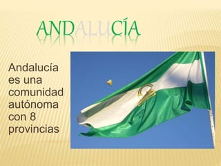 ANDALUCÍA
Andalucía
es una
comunidad
autónoma
con 8
provincias
 