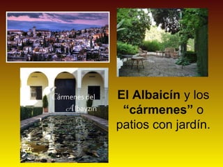 El Albaicín y los
 “cármenes” o
patios con jardín.
 