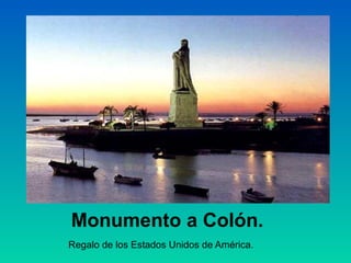 Monumento a Colón.
Regalo de los Estados Unidos de América.
 
