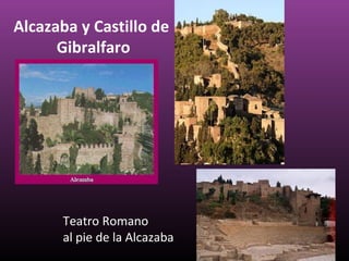 Alcazaba y Castillo de
      Gibralfaro




      Teatro Romano
      al pie de la Alcazaba
 