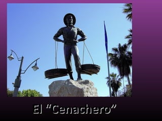 El “Cenachero”
 