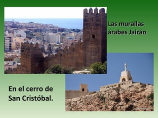 Las murallas
                 árabes Jairán




En el cerro de
San Cristóbal.
 