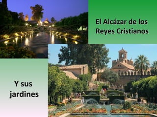 El Alcázar de los
           Reyes Cristianos




  Y sus
jardines
 
