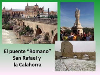 El puente “Romano”
    San Rafael y
    la Calahorra
 