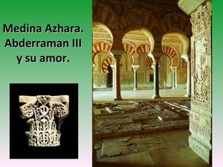 Medina Azhara.
Abderraman III
  y su amor.
 