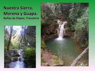Nuestra Sierra,
Morena y Guapa.
Baños de Popea, Trassierra
 