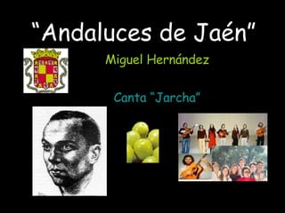 “ Andaluces de Jaén” Miguel Hernández Canta “Jarcha” 