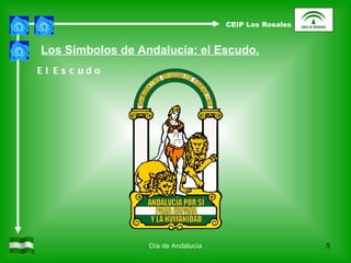 Día de Andalucía Los Símbolos de Andalucía: el Escudo. El Escudo CEIP Los Rosales 