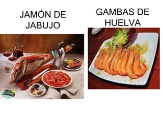 JAMÓN DE JABUJO GAMBAS DE HUELVA 