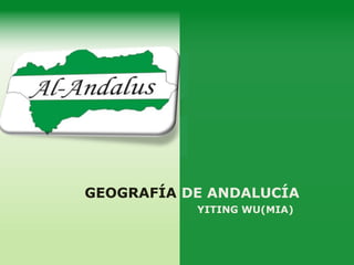 GEOGRAFÍA DE ANDALUCÍA
YITING WU(MIA)

 