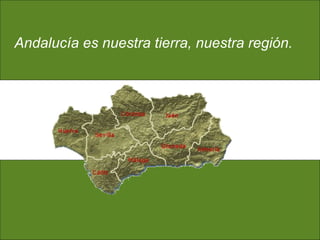Andalucía es nuestra tierra, nuestra región.
 