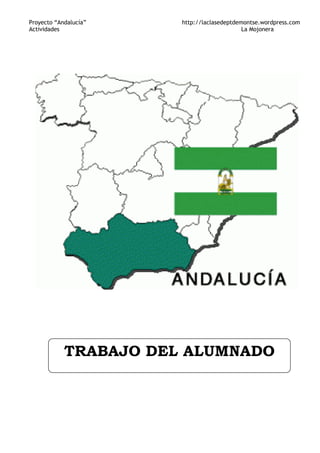 Proyecto “Andalucía” http://laclasedeptdemontse.wordpress.com
Actividades La Mojonera
TRABAJO DEL ALUMNADO
 