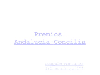 Premios  Andalucía-Concilia Joaquim Montaner   1+1 son 7 ¿u 8??   