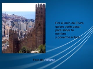Foto de  Flickrcc                               Por el arco de Elvira quiero verte pasar, para saber tu nombre y ponerme a llorar. 