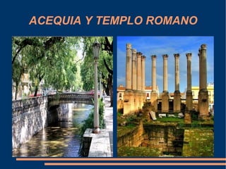 ACEQUIA Y TEMPLO ROMANO
 