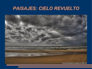 PAISAJES: CIELO REVUELTO
 