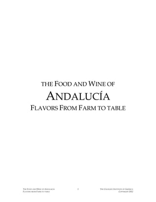 THE FOOD AND WINE OF ANDALUCIA 1 THE CULINARY INSTITUTE OF AMERICA
FLAVORS FROM FARM TO TABLE COPYRIGHT 2012
THE FOOD AND WINE OF
ANDALUCÍA
FLAVORS FROM FARM TO TABLE
 