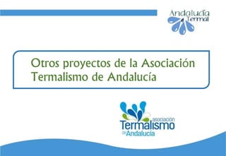 Otros proyectos de la Asociación
Termalismo de Andalucía
 