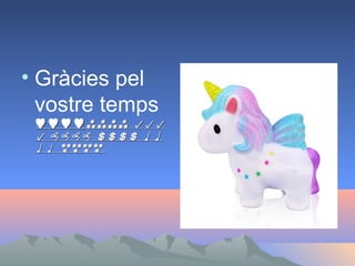 • Gràcies pel
vostre temps



 