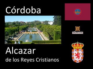 Córdoba
Alcazar
de los Reyes Cristianos
 