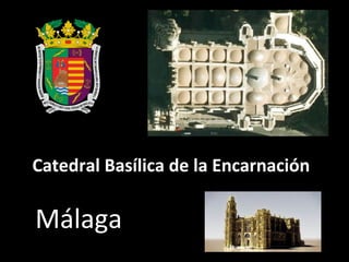 Catedral Basílica de la Encarnación
Málaga
 