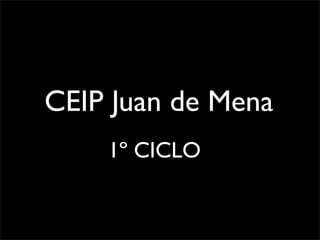 CEIP Juan de Mena
1º CICLO
 