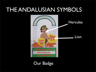 THE ANDALUSIAN SYMBOLS
Our Badge
Hercules
Lion
 