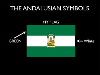 THE ANDALUSIAN SYMBOLS
White
MY FLAG
GREEN
 