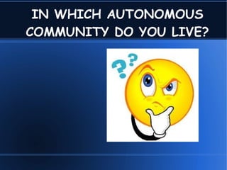 IN WHICH AUTONOMOUS
COMMUNITY DO YOU LIVE?