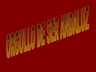 ORGULLO DE SER ANDALUZ 