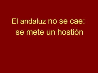 El andaluz  no se cae:  se mete un hostión 