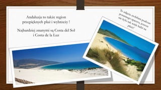 Andaluzja to także region
przepięknych plaż i wybrzeży !
Najbardziej znanymi są Costa del Sol
i Costa de la Luz
 