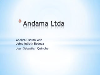 Andrea Ospino Vela
Jeiny julieth Bedoya
Juan Sebastian Quinche
*
 