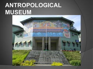 ANTROPOLOGICAL
MUSEUM
 