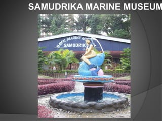 SAMUDRIKA MARINE MUSEUM
 