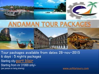 Tour packages available from dates 28-nov-2015
6 days : 5 nights packages
Starting city-port blair
Starting from inr 31999 only/-
(per person on twing sharing) www.ashlartours.com
 