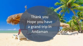 Thank you
Hope you have
a grand trip in
Andaman
 