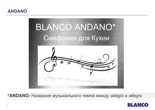 ANDANO

BLANCO ANDANO*
Симфония для Кухни

*ANDANO: Название музыкального темпа между adagio и allegro
2

 