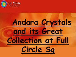 Andara Crystals
and its Great
Collection at Full
Circle Sg
 