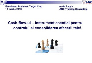 Eveniment Business Target Club  Anda Rac ş a 11 martie 2010  ABC Training Consulting   ,[object Object],[object Object]