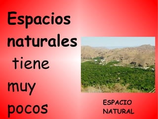 Espacios
naturales
tiene
muy
pocos
ESPACIO
NATURAL