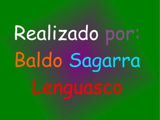 Realizado por:
Baldo Sagarra
Lenguasco