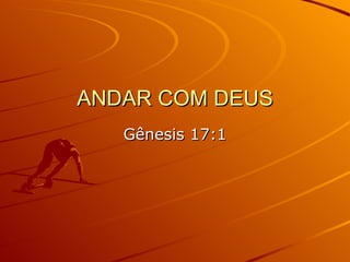 ANDAR COM DEUS Gênesis 17:1 