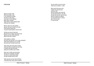 O dia da mãe

Foi uma mulher só que nos amou
Antes de nos conhecer - A mãe

Mãe não escolhe o filho
Filho não escolhe a mãe
É um casamento arranjado
Por Deus ou pelo acaso...
Certo que é o amor definitivo
Maior, ideal e primitivo
Quais todos os outros tentarão imitar
Ainda que não consigam

Mãe, que tem tão pouca rima
Lembro meu pai que nunca
Conheceu mãe
Mas que sempre chora neste dia
Em que todos lembram: Tive mãe.
Sei que não chora por não tê-la visto
Nem por carência ou maltrato...
Sei que lamenta de ter a certeza
Que o amor de mãe
É o amor de fato

Não há, quero crer, amor perdido
Que por mais que te amole ou arranhe
Possa provocar igual vazio
Ao que tem quem perdeu o amor de mãe
Há filhos sem pai por toda parte
Mas não há um, sequer, que não tem mãe
Mesmo que não a tenha conhecido
Mesmo que sofra e apanhe
Talvez legítimo ou adotivo
Que seja o bem que gera, cria, ou que acompanhe
Sobra sobre qualquer ser, ser um filho
Que certo tem, ter vindo de uma mãe
Penso haver amor entre outros mundos
Sendo que filhos se perdem de suas mães
E seguem pela vida procurando
Água que os proteja e que os banhe
Dizem que a mulher que procuramos
Para que nos conquiste, nos ganhe
Tem de ser a mais próxima cópia
Do ideal chamado amor de mãe
Talvez seja por isso que nunca achamos
Fruta deste sabor, quem colha ou apanhe

Andar! Corramos! - Ozimpio

Andar! Corramos! - Ozimpio

 