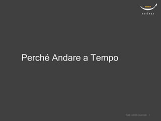 Perché Andare a Tempo




                            Confidential
                        Tutti i diritti riservati   22
 