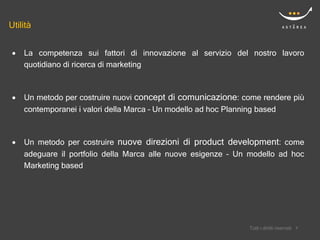 Utilità


    La competenza sui fattori di innovazione al servizio del nostro lavoro
     quotidiano di ricerca di marketing



    Un metodo per costruire nuovi concept di comunicazione: come rendere più
     contemporanei i valori della Marca – Un modello ad hoc Planning based



    Un metodo per costruire nuove direzioni di product development: come
     adeguare il portfolio della Marca alle nuove esigenze – Un modello ad hoc
     Marketing based




                                                                   Confidential
                                                               Tutti i diritti riservati   88
 